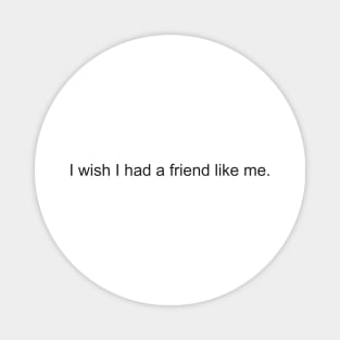 Funny Saying I Wish I Had A Friend Like Me Aesthetics Magnet